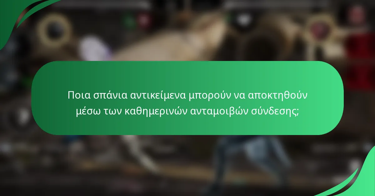 Ποια σπάνια αντικείμενα μπορούν να αποκτηθούν μέσω των καθημερινών ανταμοιβών σύνδεσης;