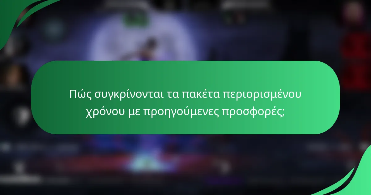 Πώς συγκρίνονται τα πακέτα περιορισμένου χρόνου με προηγούμενες προσφορές;