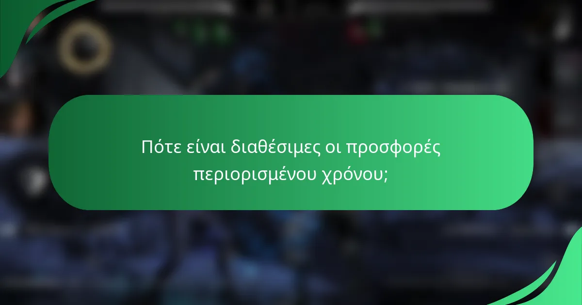 Πότε είναι διαθέσιμες οι προσφορές περιορισμένου χρόνου;